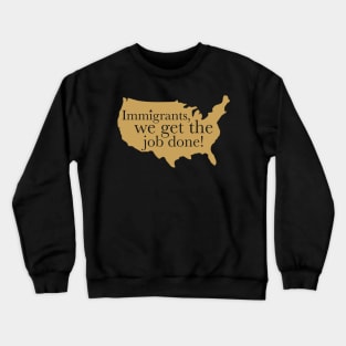 immigrants (we get the job done) Crewneck Sweatshirt